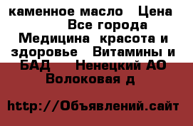каменное масло › Цена ­ 20 - Все города Медицина, красота и здоровье » Витамины и БАД   . Ненецкий АО,Волоковая д.